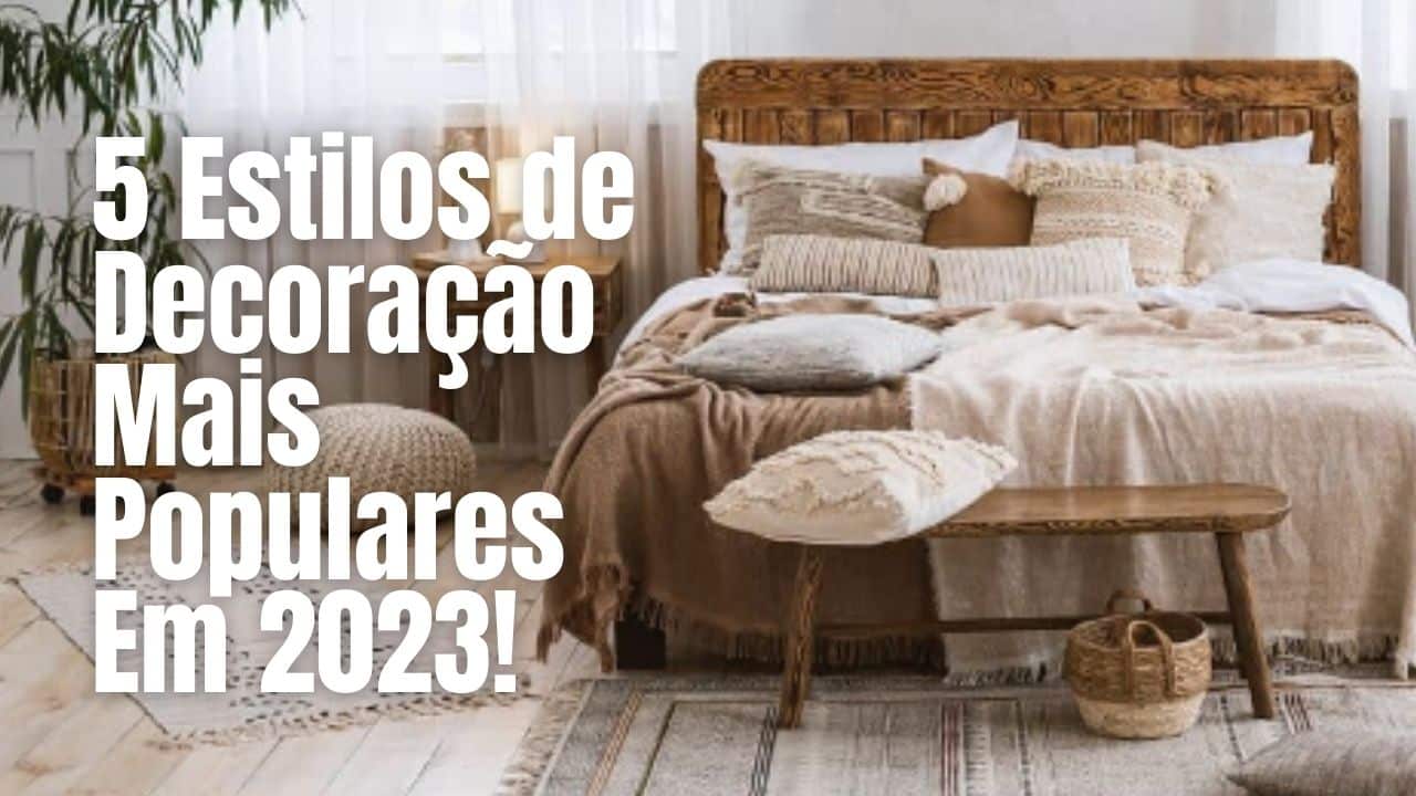 Curiosidades: Os 5 Estilos de Decoração Mais Populares em 2023